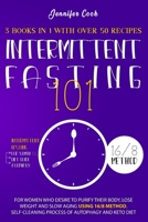 Intermittent Fasting 101: 3 Books in 1 with Over 50 Recipes - For Women Who Desire to Purify their Body, Lose Weight and Slow Aging using 16/8 Method, Self-Cleaning Process of Autophagy and Keto Diet 1914043782 Book Cover