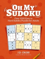 Oh My Sudoku! Over 1000 Easy to Hard Sudoku Puzzles: Sudoku Puzzles for Adults B08L6HF7FL Book Cover