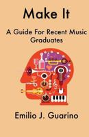 Make It: A Guide for Recent Music Graduates 1537638122 Book Cover