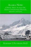 Alaska Now: A Novel About Alaskan Oil, Native Corporations, Wildlife, Identity and Love 1419671103 Book Cover