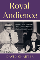 Royal Audience: 70 Years, 13 Presidents--One Queen's Special Relationship with America 0593712870 Book Cover