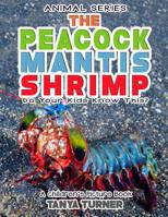 THE PEACOCK MANTIS SHRIMP Do Your Kids Know This?: A Children's Picture Book 1546418350 Book Cover