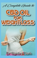 A complete guide to CBD Oil for weightloss: It entails all you need to know about weightloss and how CBD Oil is the perfect remedy for weightloss 1086512723 Book Cover