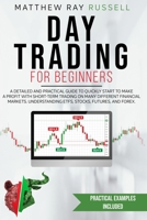 Day Trading For Beginners: a Detailed and Practical Guide to Quickly Start to Make a Profit with Short-Term Trading on Many Different Financial Markets. Understanding Etfs, Stocks, Futures, and Forex 1801182205 Book Cover
