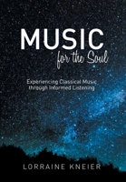 Music for the Soul: Experiencing Classical Music through Informed Listening 1039108024 Book Cover