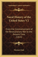 Naval History of the United States V2: From the Commencement of the Revolutionary War to the Present Time 1166305813 Book Cover