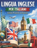 Lingua Inglese per Italiani: Lezioni Pratiche ed Esercizi.: Livelli A1-A2, B1-B2, C1-C2. B0DPVB8147 Book Cover
