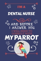 I'm A Dental Nurse And Before I Answer You I Will Need To Consult With My Parrot: Perfect Gag Gift For A Truly Great Dental Nurse | Blank Lined ... Humour and Banter | Birthday| Hen | Stag Do | 167491329X Book Cover