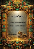 In Lak ech: Seeing yourself in the cosmic mirror 1764484819 Book Cover