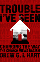 Trouble I've Seen: Changing the Way the Church Views Racism 1513800000 Book Cover