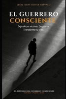 El Guerrero Consciente: Deja de ser víctima. Despierta. Transforma tu vida. (Spanish Edition) B0H6NC6M77 Book Cover