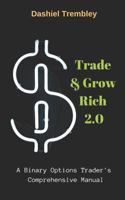 Trade & Grow Rich 2.0: A Binary Options Trader's Comprehensive Manual 1548181609 Book Cover