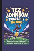 TEZ JOHNSON BIOGRAPHY FOR KIDS: THE RECEIVER WHO REACHED THE STARS- THE INSPIRING JOURNEY TO THE BIG STAGE B0DSV49MZY Book Cover