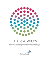 The 64 Ways: Personal Contemplations on the Gene Keys 1913820009 Book Cover