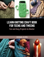Learn Knitting Craft Book for Teens and Tweens: Fun and Easy Projects to Master B0CQW3J9RZ Book Cover