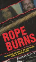 Rope Burns: The Shocking True Story of the Most Twisted Couple in American Crime! 0786011955 Book Cover