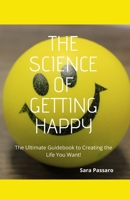 The Science of Getting Happy: The Ultimate Guidebook to Creating The Life You Want 166048989X Book Cover