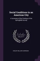 Social Conditions in an American City: A Summary of the Findings of the Springfield Survey 0548822913 Book Cover