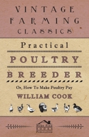 Practical Poultry Breeder & Feeder: Or How To Make Poultry Pay... 1275045499 Book Cover