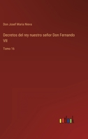 Decretos del rey nuestro señor Don Fernando VII: Tomo 16 3368107585 Book Cover