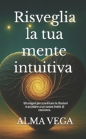 Risveglia la tua mente intuitiva: 50 enigmi per scardinare le illusioni e accedere a un nuovo livello di coscienza (Italian Edition) B0FKNLN82X Book Cover