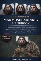 THE COMPLETE MARMOSET MONKEY HANDBOOK: A Complete Beginner-to-Expert Guide to Caring for Marmoset Monkeys, Including Housing, Feeding, Training, Health Care, and Behavior B0GX2RW6DF Book Cover