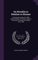 On Heredity in Relation to Disease: The Harveian Oration for 1908, Delivered Before The Royal Colle 1141384965 Book Cover