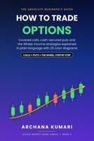How to Trade Options: A Complete Beginner's Guide to Calls, Puts and Income Strategies: Covered Calls, Cash-Secured Puts and the Wheel (Stock Market Made Simple) B0HF4QN2C1 Book Cover