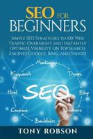 SEO For Beginners - Simple SEO Strategies to 10x Web Traffic Overnight and Instantly Optimize Visibility on Top Search Engines Google, Bing and Yahoo 1976325471 Book Cover