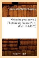 Ma(c)Moire Pour Servir A L'Histoire de France [V 4] (A0/00d.1814-1826) 201274964X Book Cover