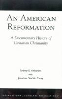 An American Reformation: A Documentary History of Unitarian Christianity 0819550809 Book Cover