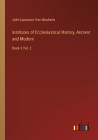 Institutes of Ecclesiastical History, Ancient and Modern: Book 3 Vol. 2 3368127306 Book Cover