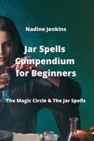 Jar Spells Compendium for Beginners: The Magic Circle & The Jar Spells 9990937206 Book Cover