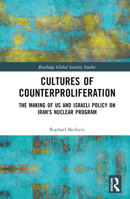 Cultures of Counterproliferation: The Making of US and Israeli Policy on Iran's Nuclear Program 1032552085 Book Cover