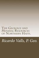 The Geology and Mineral Resources of Northern Haiti. 1535381442 Book Cover