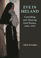 Eve in Ireland: Controlling and Silencing Irish Women, 1922–1972 1068664517 Book Cover