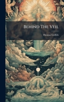 Behind The Veil: An Outline Of Bible Metaphysics Compared Wih Ancient And Modern Thought - Primary Source Edition 1294048570 Book Cover