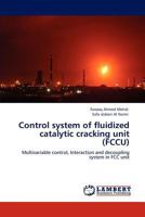Control system of fluidized catalytic cracking unit (FCCU): Multivariable control, Interaction and decoupling system in FCC unit 3838399390 Book Cover