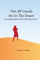 Not All Camels Are in the Desert: An Amazing Personal Story of a Life Turned Around 0985888636 Book Cover