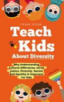 Teach Kids About Diversity: Why Understanding Cultural Differences, Social Justice, Diversity, Racism, and Equality Is Important for Kids 1956018255 Book Cover