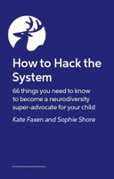 How to Hack the System: 66 Things You Need to Know to Become a Neurodiversity Super-Advocate for Your Child 1399839209 Book Cover