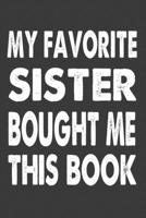 My Favorite Sister Bought Me This book Journal 6x9_120 Pages: Funny Sister Notebook 1678671932 Book Cover