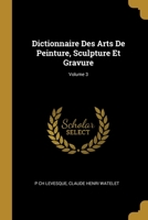 Dictionnaire Des Arts De Peinture, Sculpture Et Gravure, Volume 3... 1021341134 Book Cover