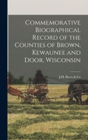 Commemorative Biographical Record of the Counties of Brown, Kewaunee and Door, Wisconsin 1018730982 Book Cover