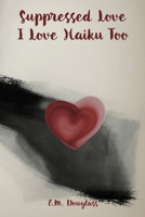 Suppressed Love: I Love Haiku Too B0F6V7QR39 Book Cover