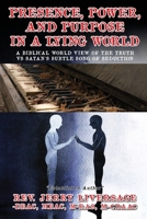 Presence, Power, and Purpose In A Lying World: A Biblical World View Of The Truth VS Satan's Subtle Song of Seduction B0CBLZ8DRM Book Cover