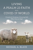 Living a Psalm 23 Faith in a COVID-19 World: Principles for Developing a Persevering Faith When Times are Tough 1662827911 Book Cover