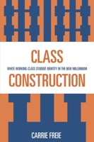 Class Construction: White Working-Class Student Identity in the New Millennium 0739115480 Book Cover