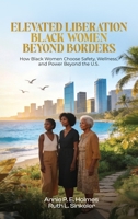 Black Women Beyond Borders: How Black Women Choose Safety, Wellness, and Power Beyond the U.S. (Elevated Liberation) B0GRWWT25W Book Cover