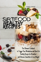 Sirtfood Healthy Recipes: The Ultimate Cookbook to Trigger Your Metabolism and Burn Fat. Healthy Recipes for Breakfast and Delicious Smoothies to Lose Weight 1801644802 Book Cover